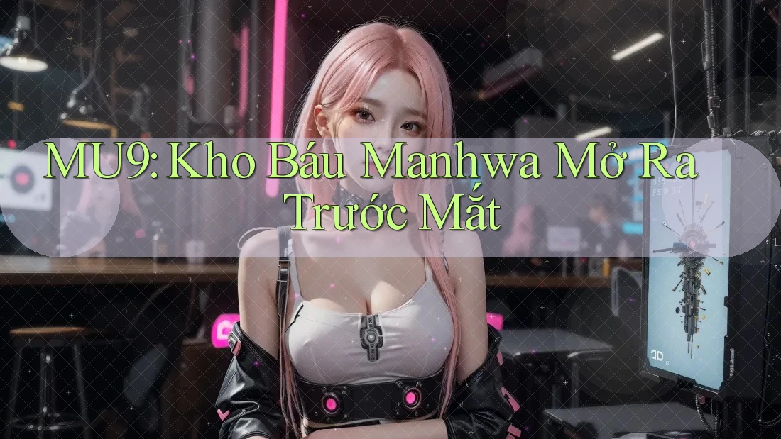 MU9: Kho Báu Manhwa Mở Ra Trước Mắt MU9: Kho Báu Manhwa Mở Ra Trước Mắt