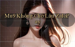 mu9 không chờ lâu zalopay