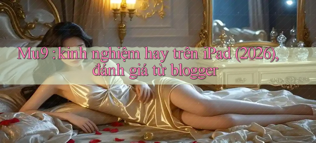Mu9 kinh nghiệm hay trên iPad (2026), đánh giá từ blogger