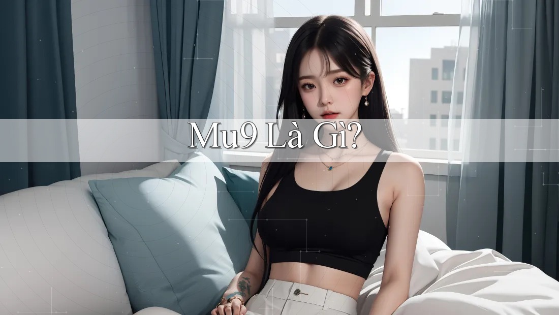 MU9 Là Gì? MU9 Là Gì?