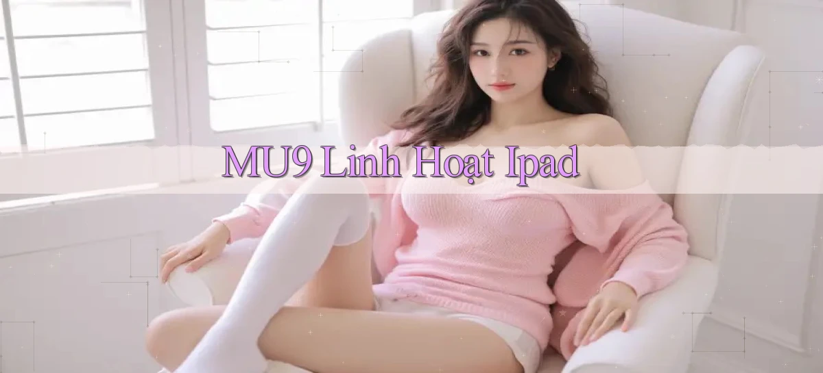 mu9 linh hoạt ipad