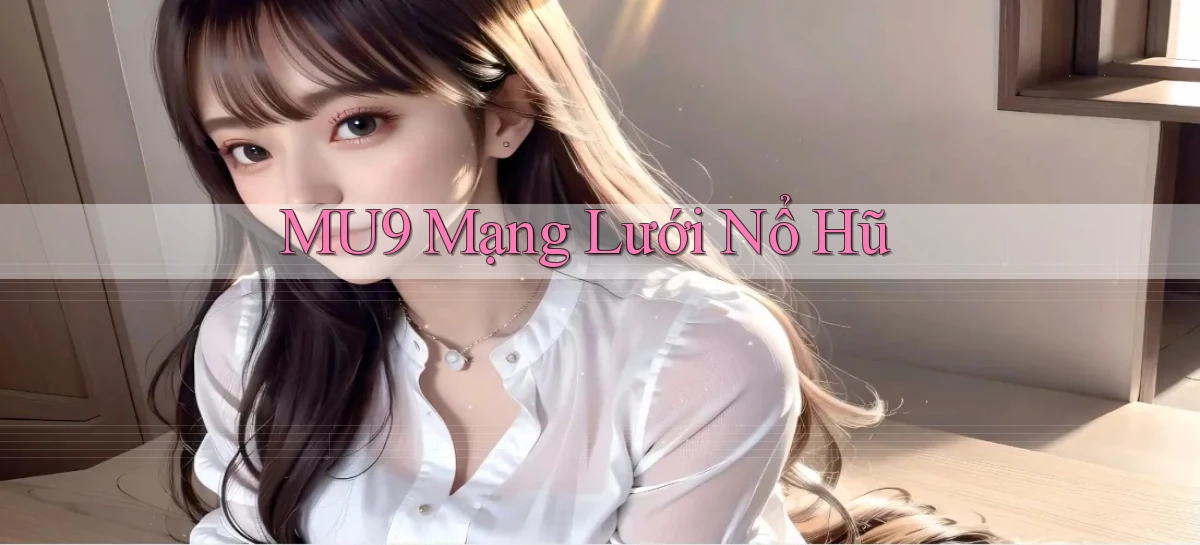 mu9  mạng lưới nổ hũ
