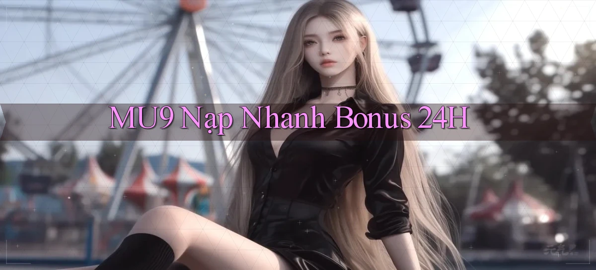 mu9 nạp nhanh bonus 24h