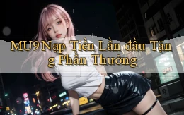 mu9  nạp tiền lần đầu tặng phần thưởng