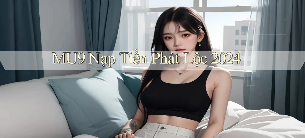 mu9 nạp tiền phát lộc 2024