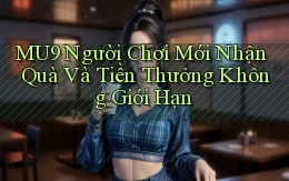 mu9  người chơi mới nhận quà và tiền thưởng không giới hạn