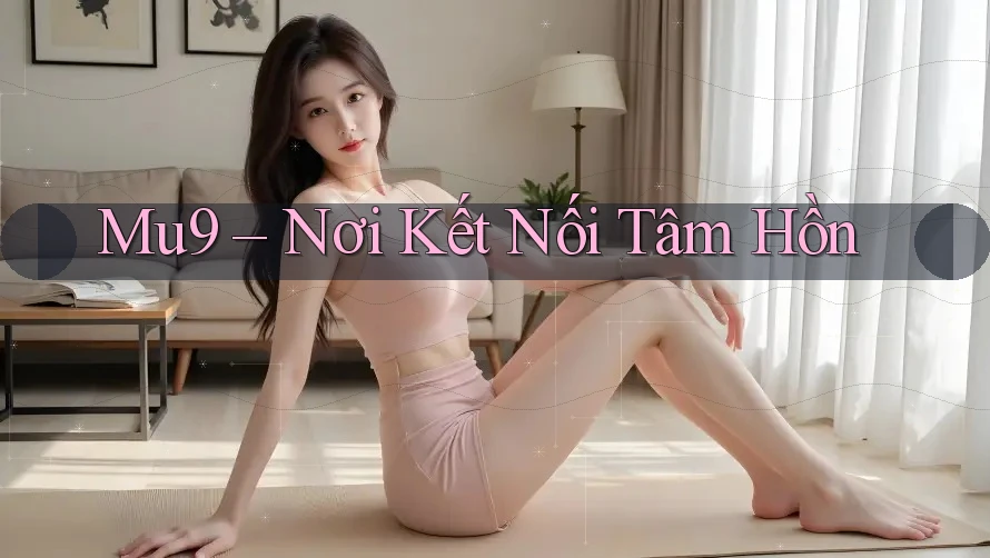 Mu9 – Nơi Kết Nối Tâm Hồn Mu9 – Nơi Kết Nối Tâm Hồn