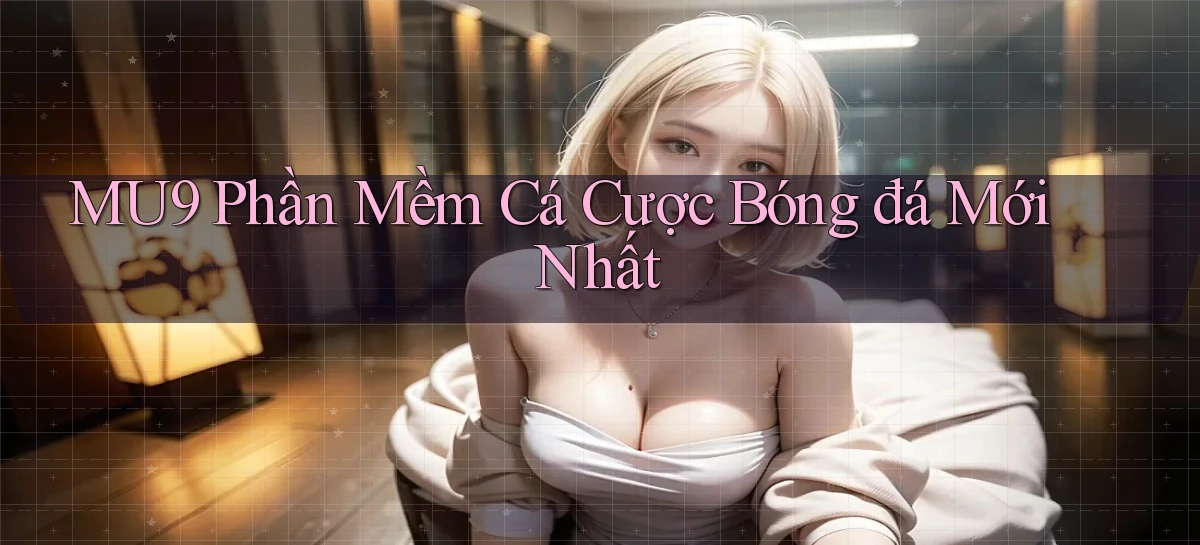 mu9  phần mềm cá cược bóng đá mới nhất