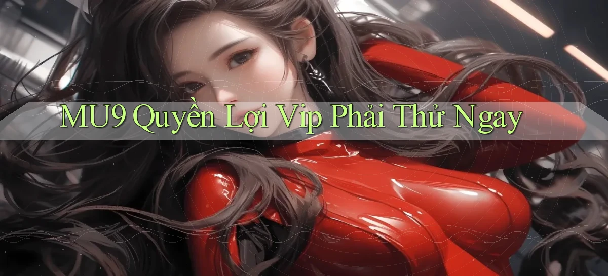 mu9 quyền lợi vip phải thử ngay
