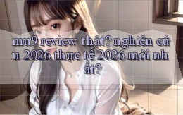 mu9 review thật nghiên cứu 2026 thực tế 2026 mới nhất