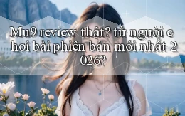 Mu9 review thật từ người chơi bài phiên bản mới nhất 2026
