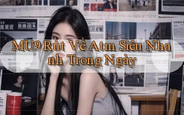 mu9 rút về atm siêu nhanh trong ngày