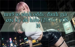 mu9 so sánh odds đánh giá cực kỳ dễ hiểu (2026)   iOS 14