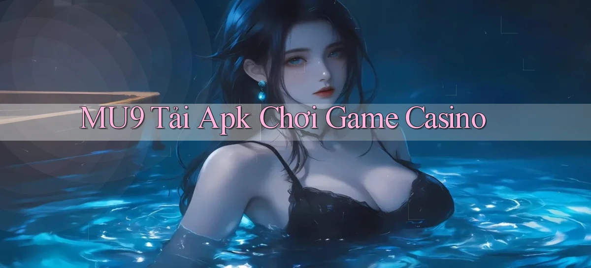mu9  Tải apk chơi game casino