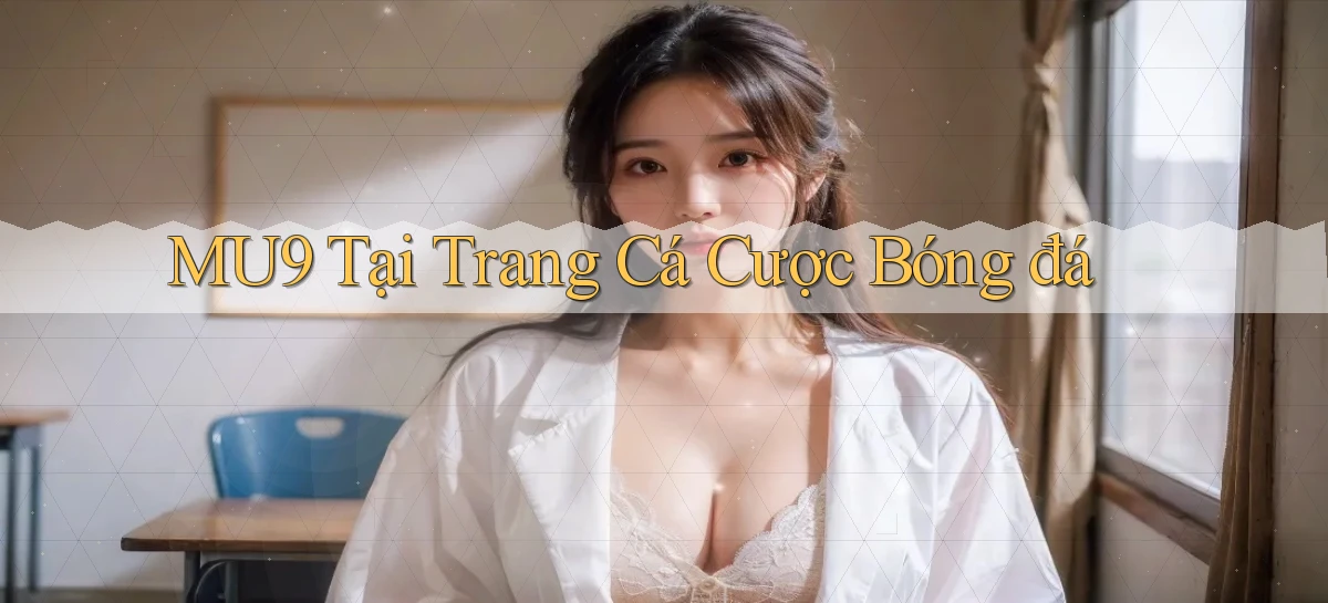 mu9  tại trang cá cược bóng đá