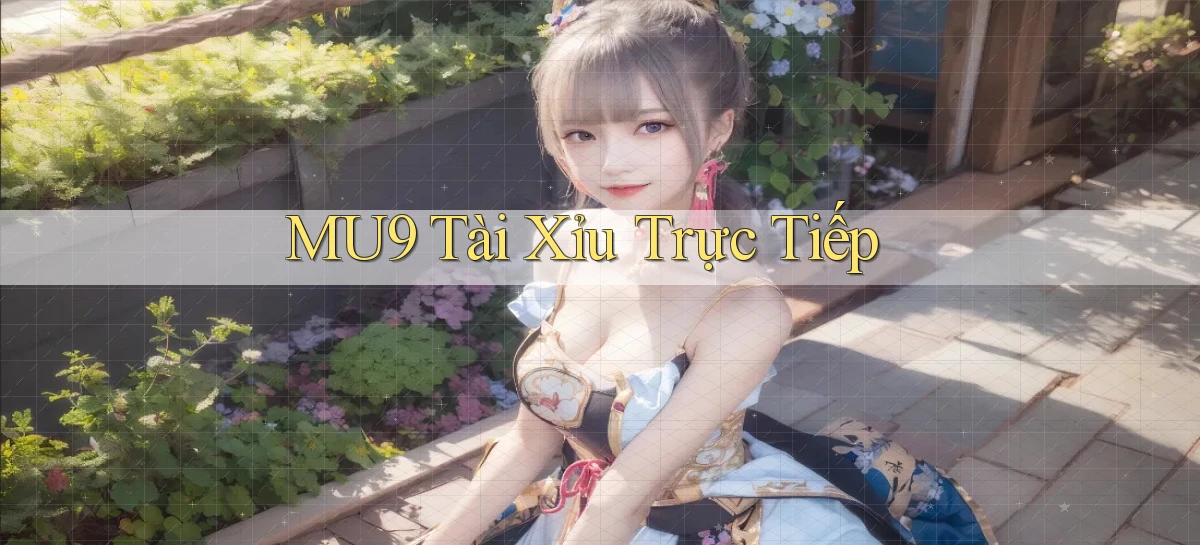 mu9  tài xỉu trực tiếp