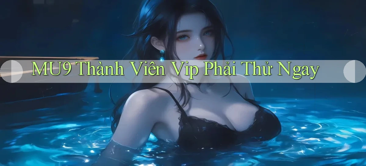 mu9 thành viên vip phải thử ngay