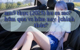 mu9 thực (2025) hư ra sao hôm qua vs hôm nay chính thức