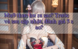 Mu9 thực hư ra sao trước và sau cập nhật, đánh giá 5 sao