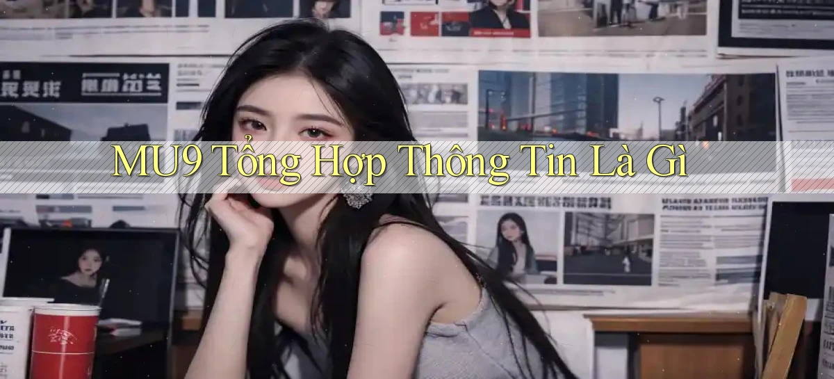 mu9 tổng hợp thông tin là gì