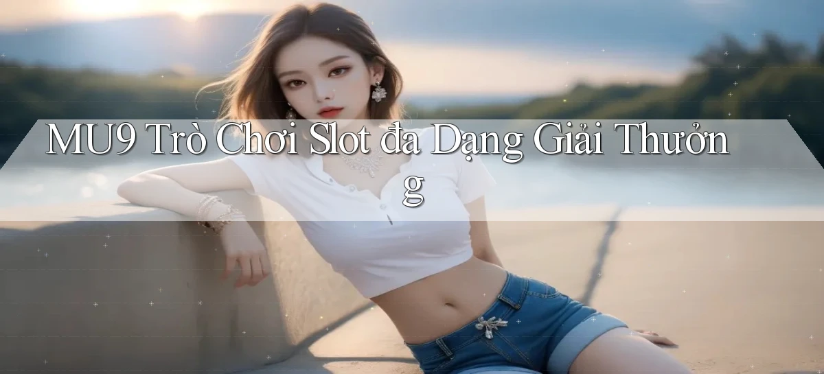 mu9  trò chơi slot đa dạng giải thưởng