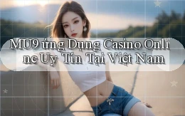 mu9  ứng dụng casino online uy tín tại việt nam