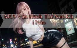 mu9 vận hành thế nào khi nào