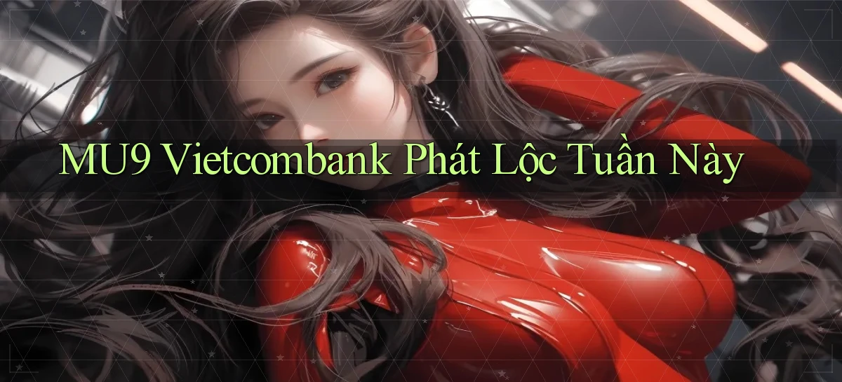 mu9 vietcombank phát lộc tuần này