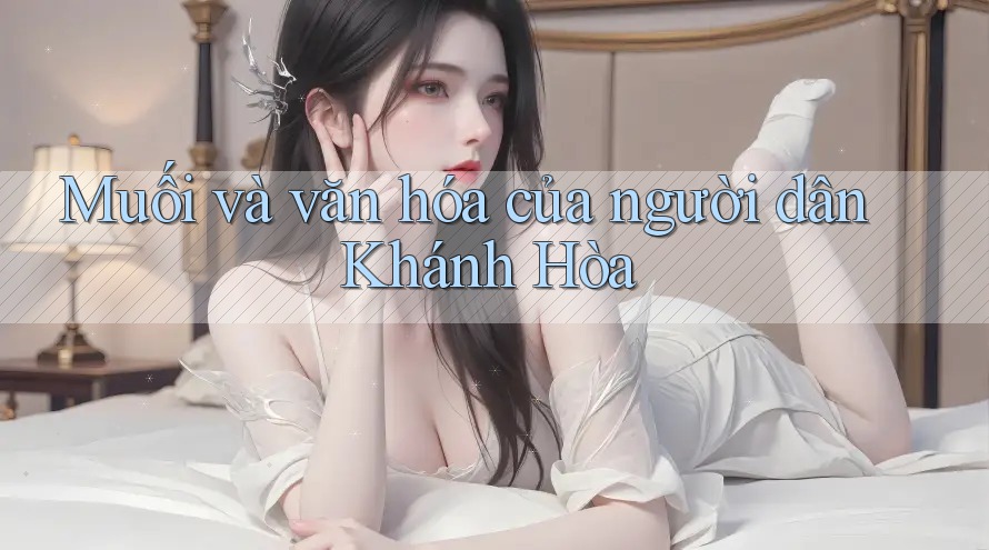 Muối và văn hóa của người dân Khánh Hòa Muối và văn hóa của người dân Khánh Hòa