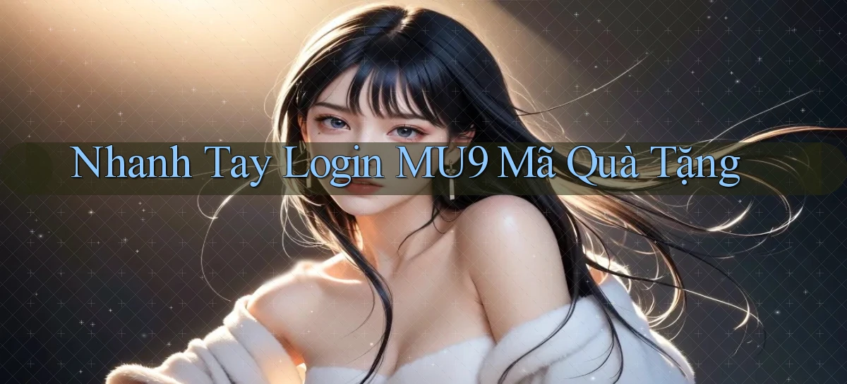 nhanh tay login mu9 mã quà tặng
