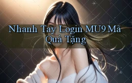 nhanh tay login mu9 mã quà tặng