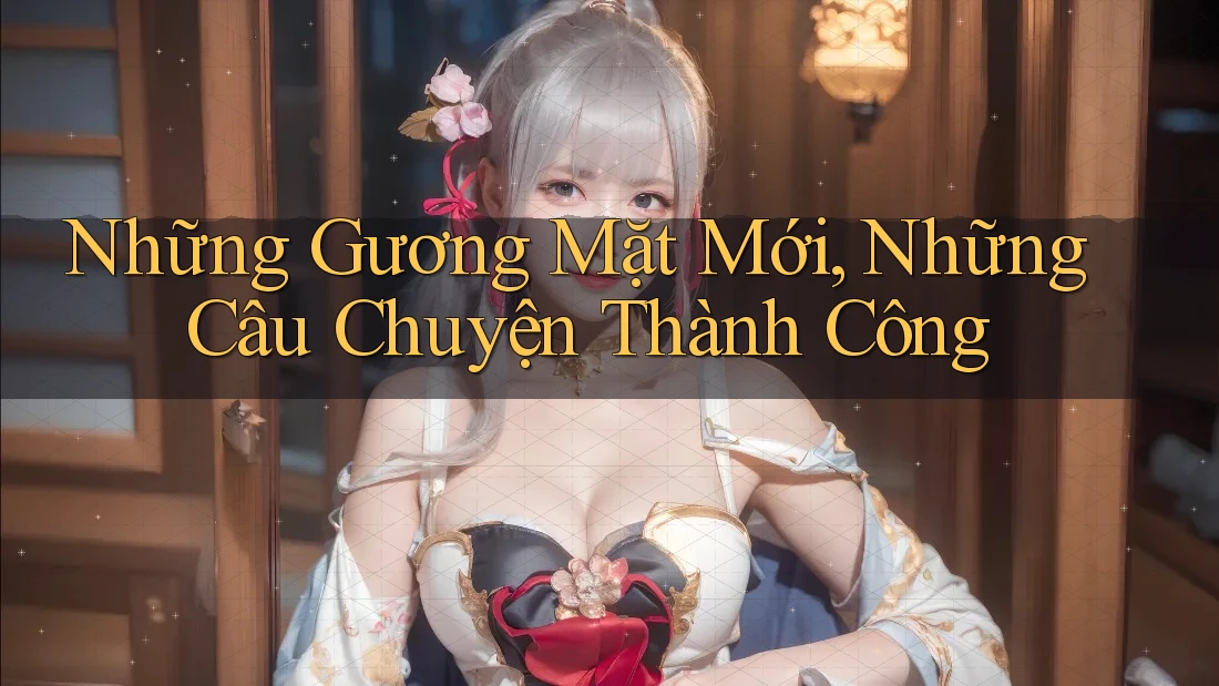 Những Gương Mặt Mới, Những Câu Chuyện Thành Công Những Gương Mặt Mới, Những Câu Chuyện Thành Công