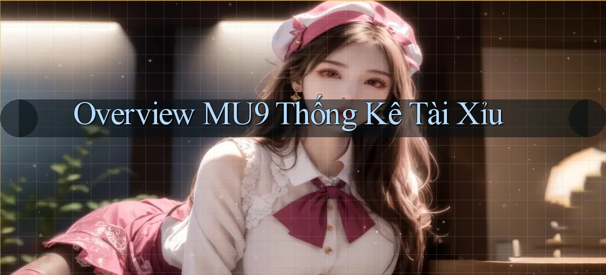 overview mu9 thống kê tài xỉu