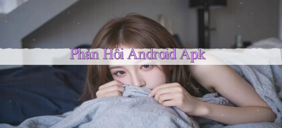 Phản hồi Android apk