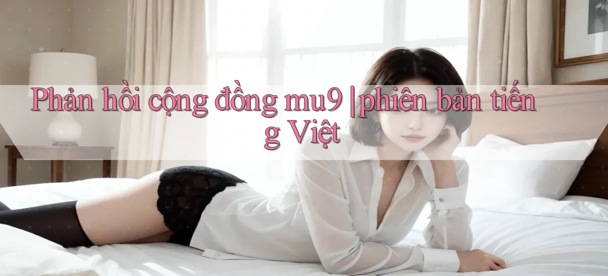 Phản hồi cộng đồng mu9 phiên bản tiếng Việt