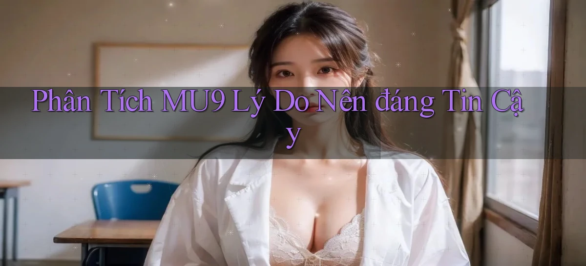 phân tích mu9 lý do nên đáng tin cậy