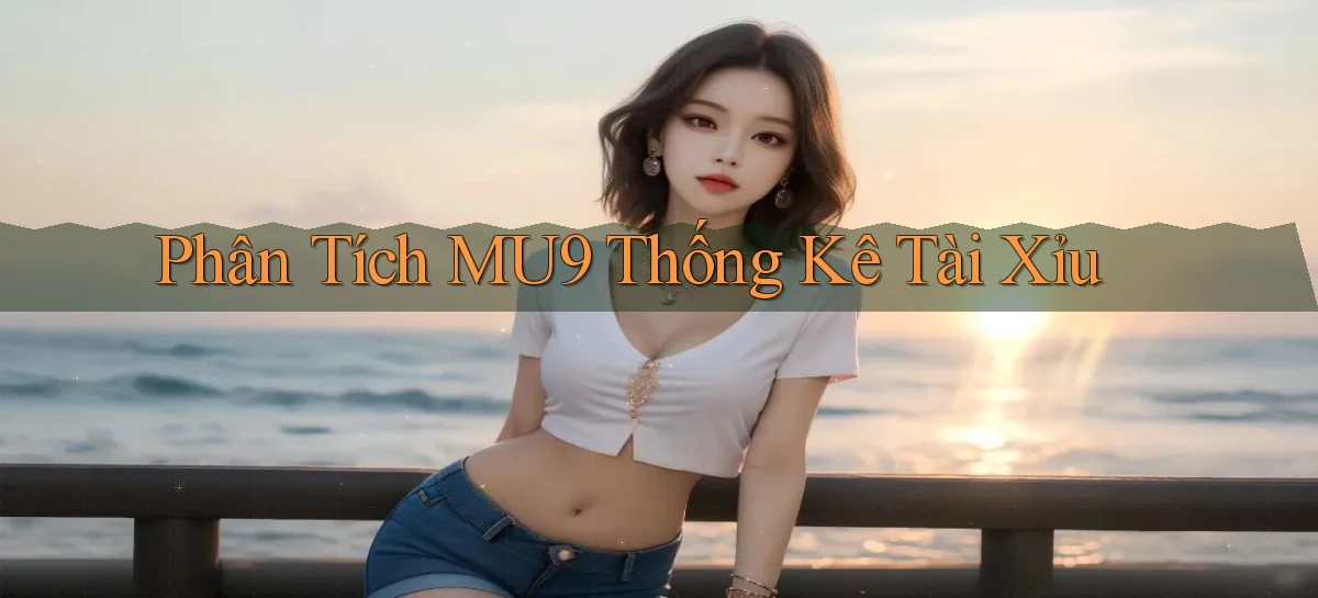 phân tích mu9 thống kê tài xỉu