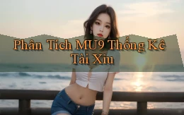 phân tích mu9 thống kê tài xỉu