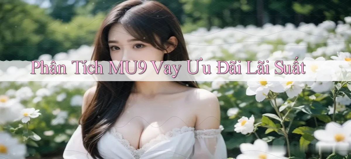 phân tích mu9 vay ưu đãi lãi suất