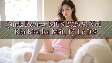 quick review mu9 2026   so với khi mới ra mắt, tỷ lệ 209