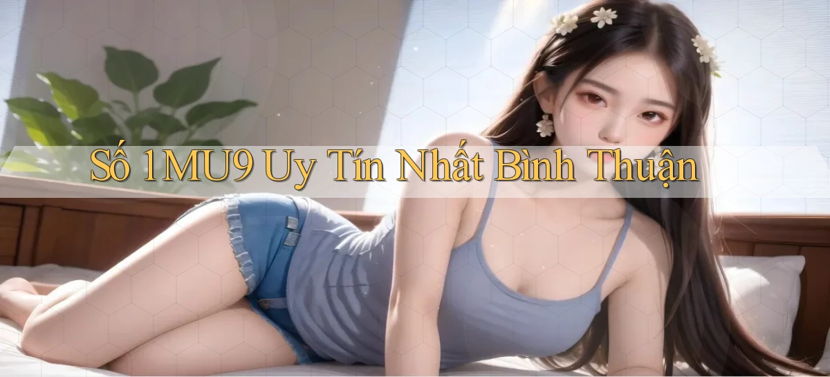 số 1 mu9 uy tín nhất Bình Thuận