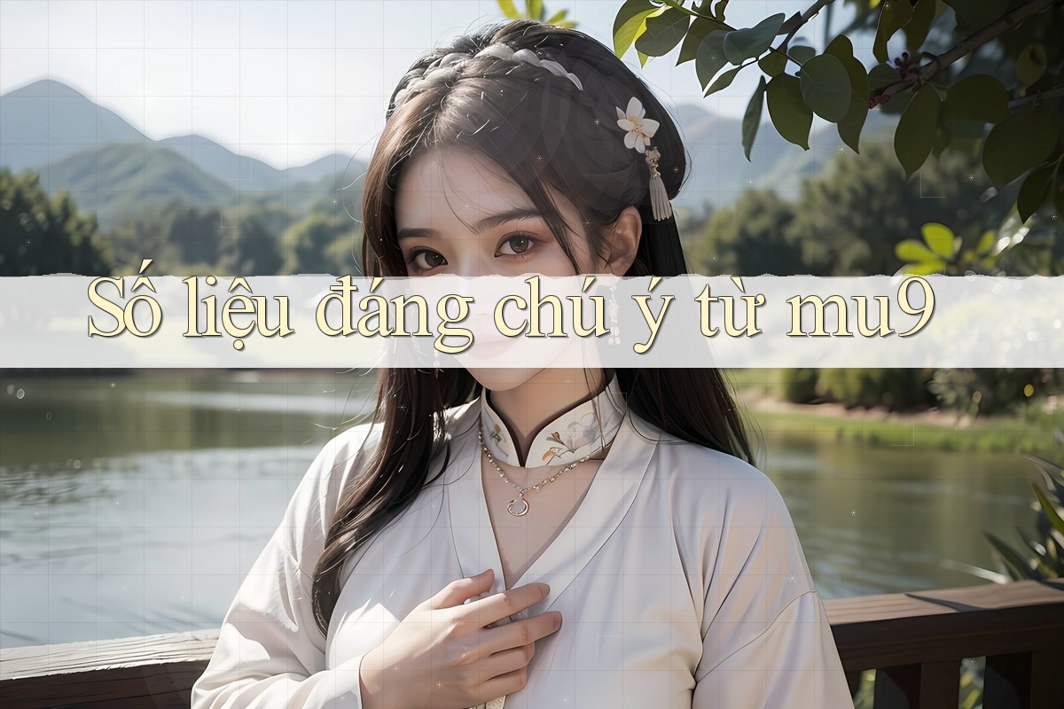 Số liệu đáng chú ý từ mu9 Số liệu đáng chú ý từ mu9