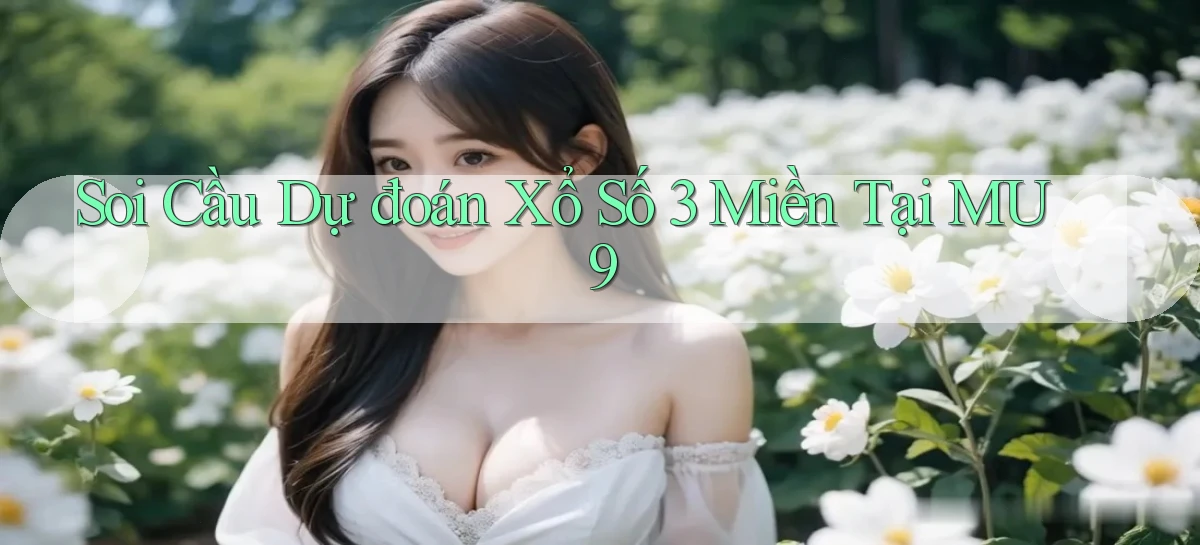 soi cầu dự đoán xổ số 3 miền tại mu9