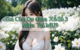 soi cầu dự đoán xổ số 3 miền tại mu9