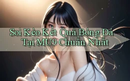 soi kèo kết quả bóng đá tại mu9 chuẩn nhất