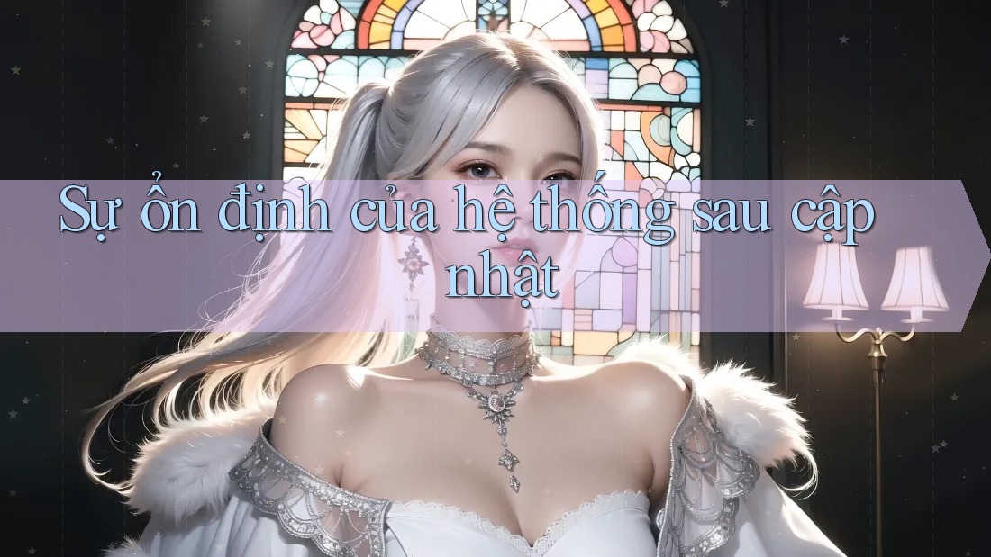 Sự ổn định của hệ thống sau cập nhật Sự ổn định của hệ thống sau cập nhật