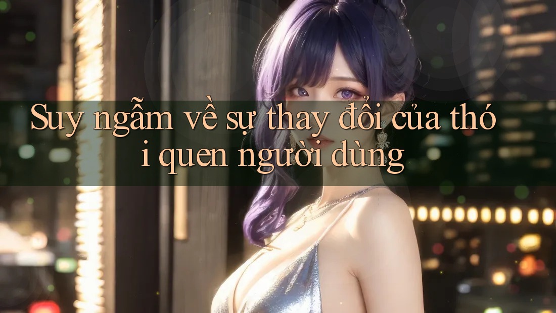 Suy ngẫm về sự thay đổi của thói quen người dùng Suy ngẫm về sự thay đổi của thói quen người dùng