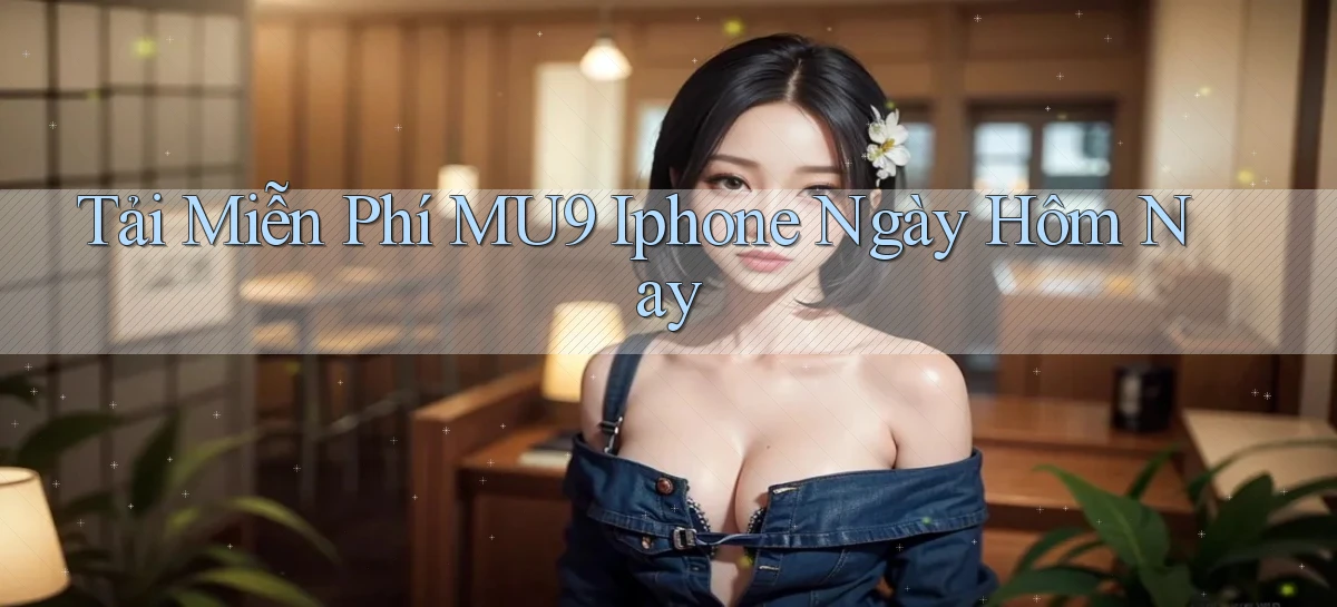 tải miễn phí mu9 iphone ngày hôm nay
