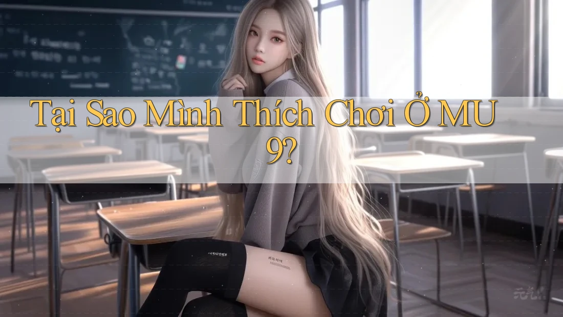 Tại Sao Mình Thích Chơi Ở MU9? Tại Sao Mình Thích Chơi Ở MU9?