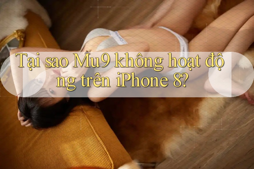 Tại sao Mu9 không hoạt động trên iPhone 8? Tại sao Mu9 không hoạt động trên iPhone 8?